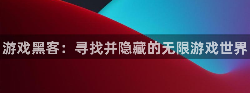 欧博娱乐平台登录线路：游戏黑客：寻找并隐藏的无限游戏世界