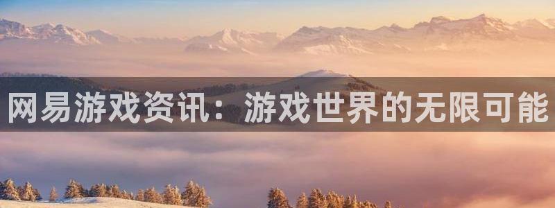 欧博娱乐测速登陆：网易游戏资讯：游戏世界的无限可能