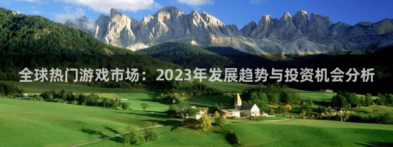 欧博娱乐：全球热门游戏市场：2023年发展趋势与投资机会分析