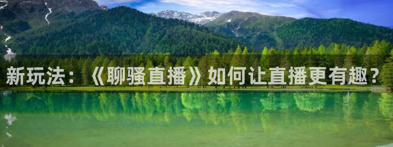 斗球体育app下载安装：新玩法：《聊骚直播》如何让直播更有趣？